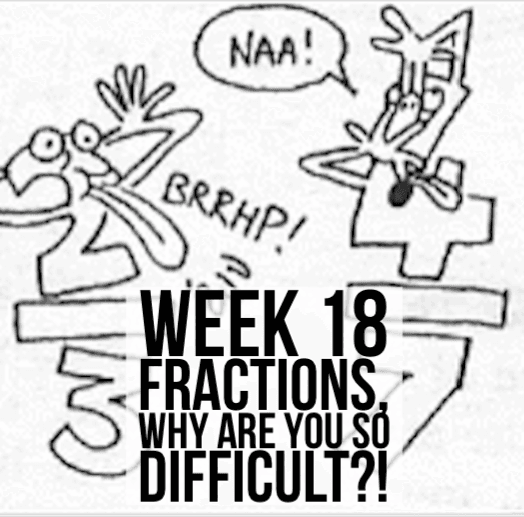 Week 18 - Fractions, Why Are You So Difficult!?