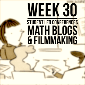 Week 30 - Student Led Conferences, Math Blogs, & Filmmaking