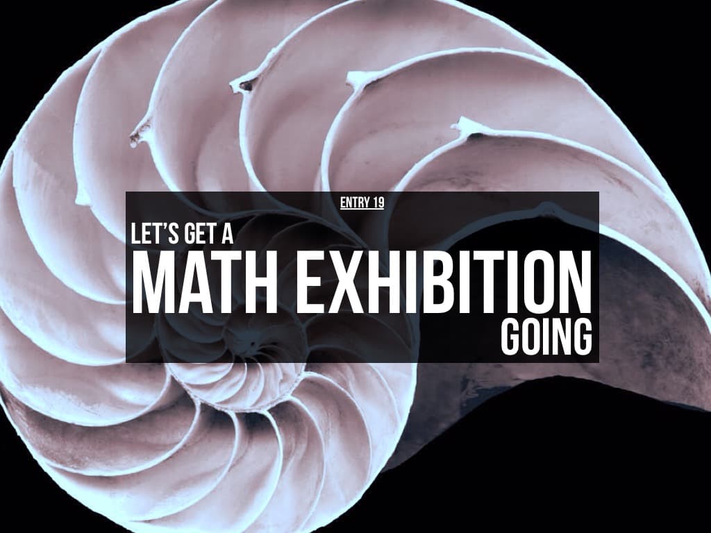 Entry 19 - Let's Get A Math Exhibition Going
