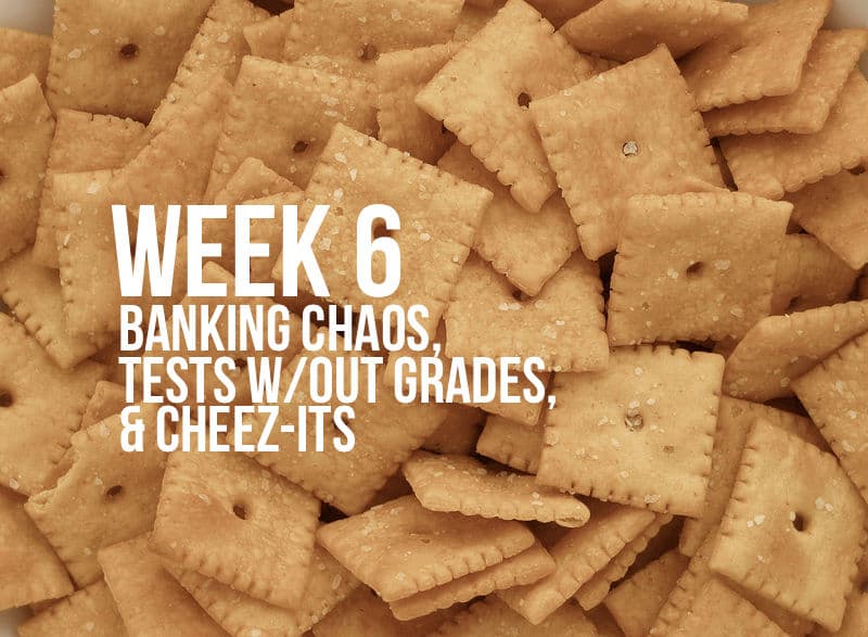 Week 6 - Student Banking Chaos, Tests Without Grades, and Cheez-Its