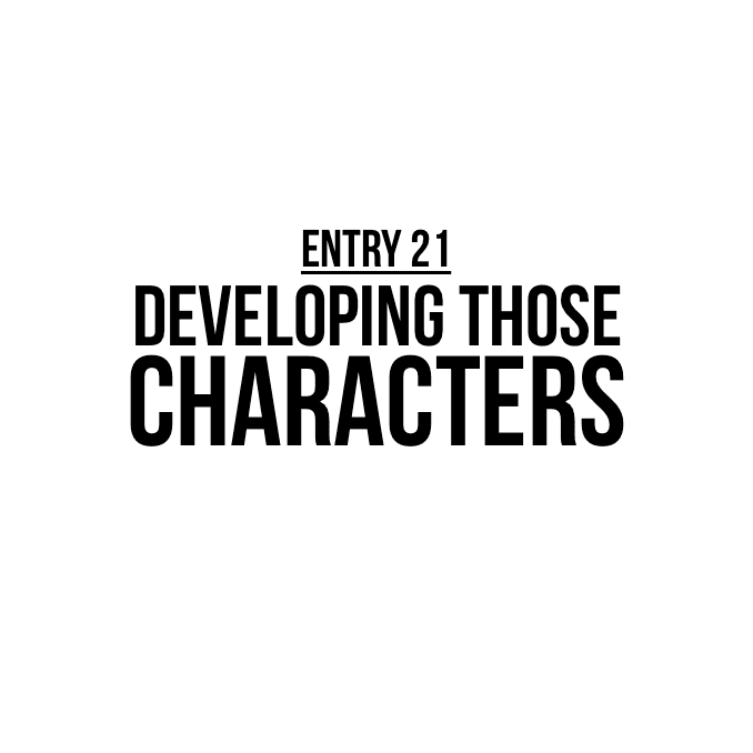 Entry 21 - Developing Those Characters