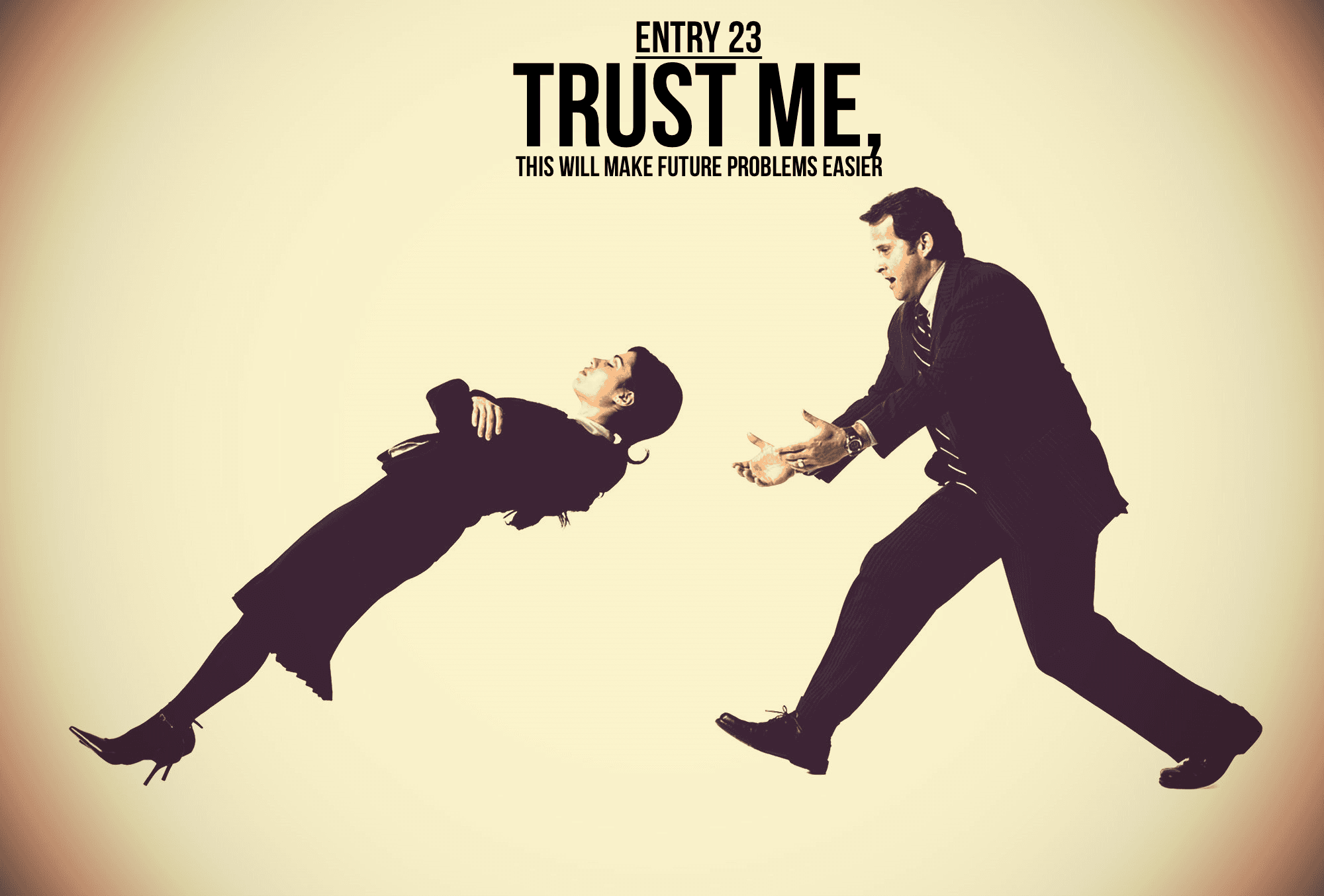 Entry 23 - Trust Me, This Will Make Future Problems Easier